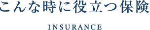 こんな時に役立つ保険