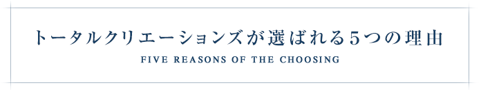 トータルクリエーションズが選ばれる5つの理由